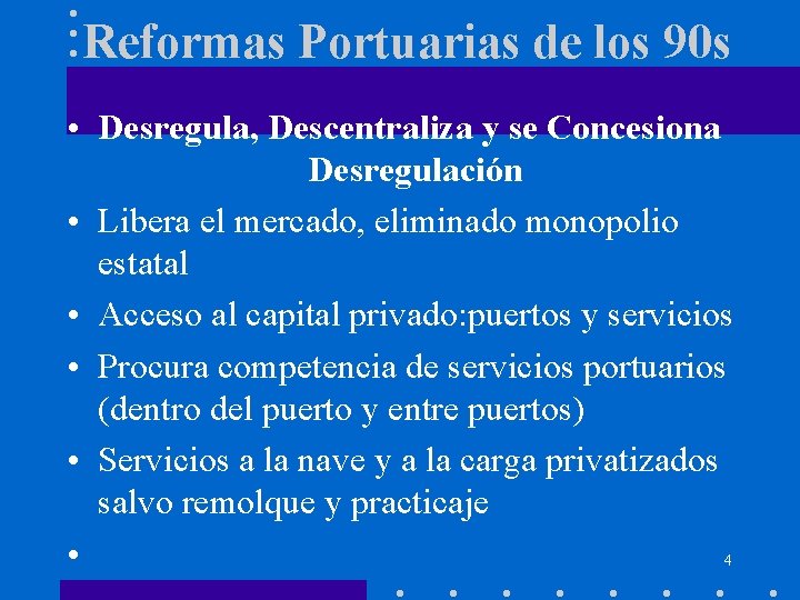 Reformas Portuarias de los 90 s • Desregula, Descentraliza y se Concesiona Desregulación •