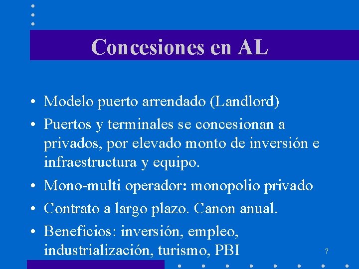 Concesiones en AL • Modelo puerto arrendado (Landlord) • Puertos y terminales se concesionan