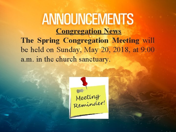 Congregation News The Spring Congregation Meeting will be held on Sunday, May 20, 2018,