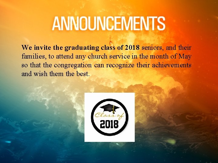 We invite the graduating class of 2018 seniors, and their families, to attend any
