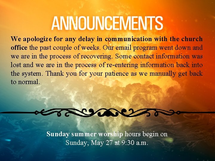 We apologize for any delay in communication with the church office the past couple