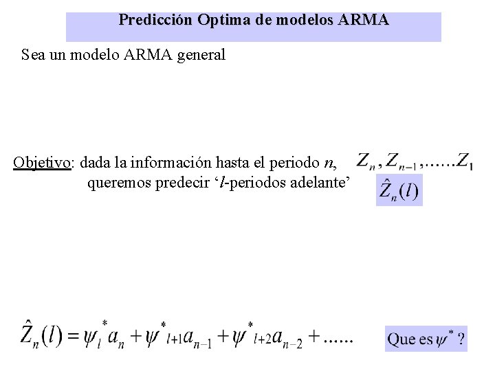 Predicción Optima de modelos ARMA Sea un modelo ARMA general Objetivo: dada la información