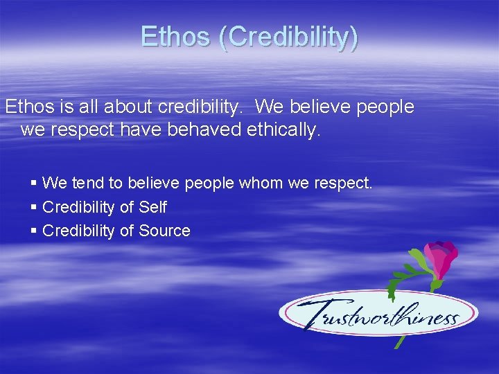 Ethos (Credibility) Ethos is all about credibility. We believe people we respect have behaved