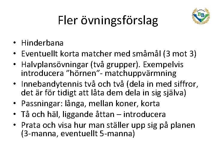 Fler övningsförslag • Hinderbana • Eventuellt korta matcher med småmål (3 mot 3) •