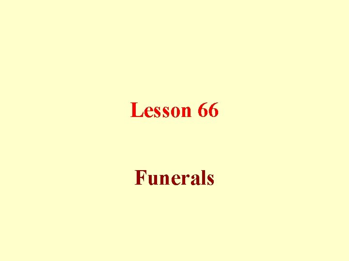 Lesson 66 Funerals Lesson 66 Funerals