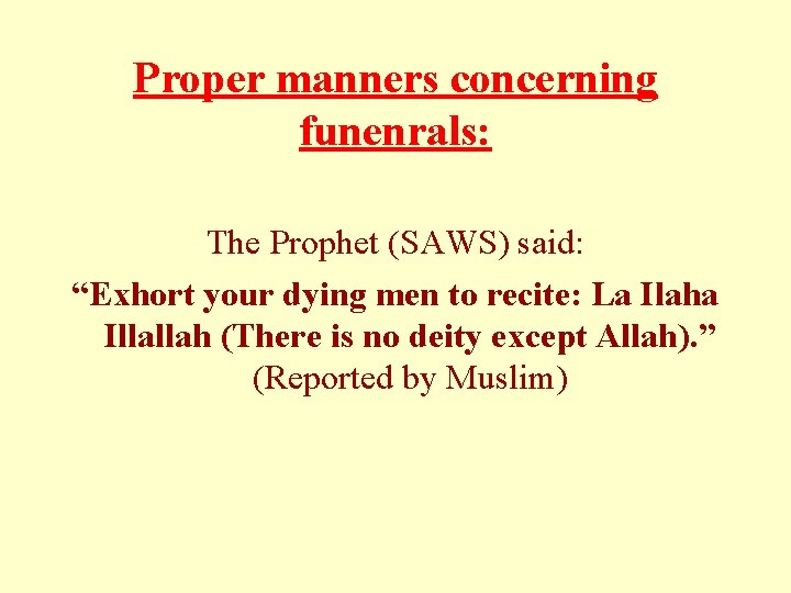 Proper manners concerning funenrals: The Prophet (SAWS) said: “Exhort your dying men to recite: Proper manners concerning funenrals: The Prophet (SAWS) said: “Exhort your dying men to recite: