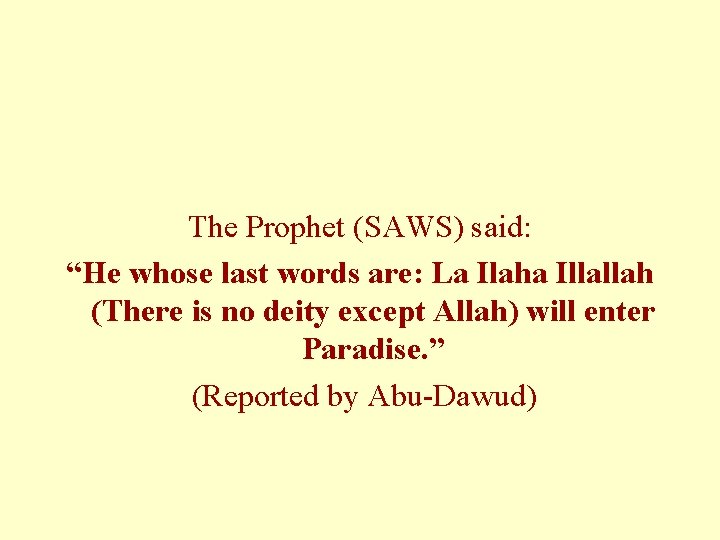 The Prophet (SAWS) said: “He whose last words are: La Ilaha Illallah (There is The Prophet (SAWS) said: “He whose last words are: La Ilaha Illallah (There is