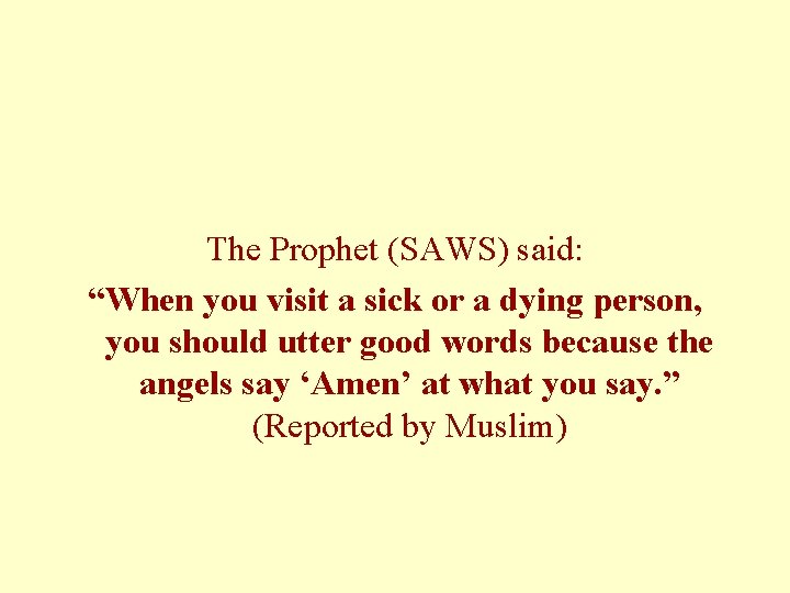 The Prophet (SAWS) said: “When you visit a sick or a dying person, you The Prophet (SAWS) said: “When you visit a sick or a dying person, you
