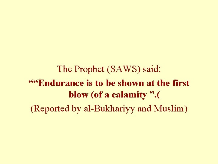 The Prophet (SAWS) said: ““Endurance is to be shown at the first blow (of The Prophet (SAWS) said: ““Endurance is to be shown at the first blow (of