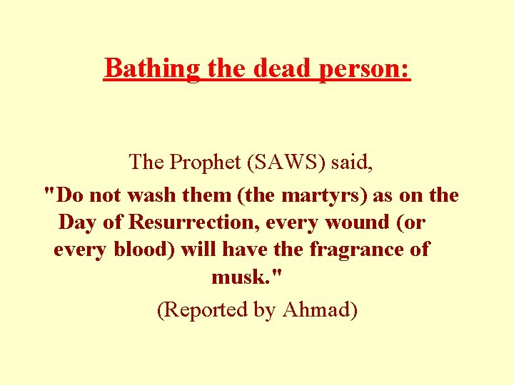 Bathing the dead person: The Prophet (SAWS) said, "Do not wash them (the martyrs) Bathing the dead person: The Prophet (SAWS) said, "Do not wash them (the martyrs)