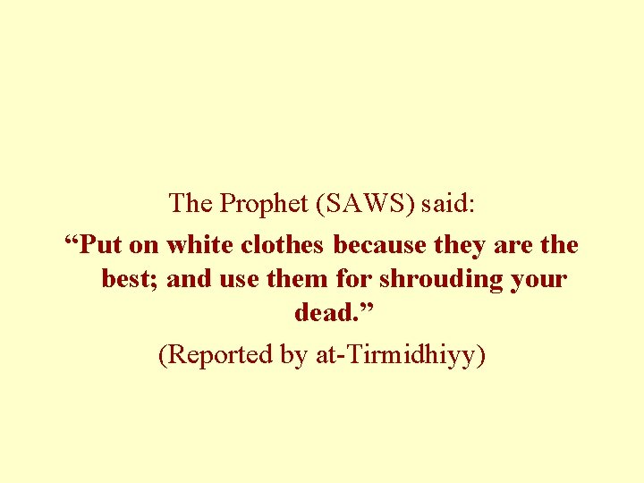 The Prophet (SAWS) said: “Put on white clothes because they are the best; and The Prophet (SAWS) said: “Put on white clothes because they are the best; and