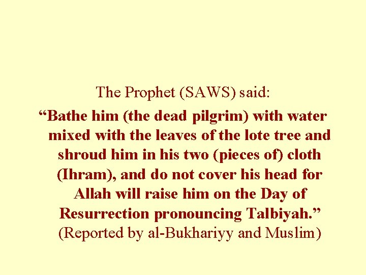 The Prophet (SAWS) said: “Bathe him (the dead pilgrim) with water mixed with the The Prophet (SAWS) said: “Bathe him (the dead pilgrim) with water mixed with the