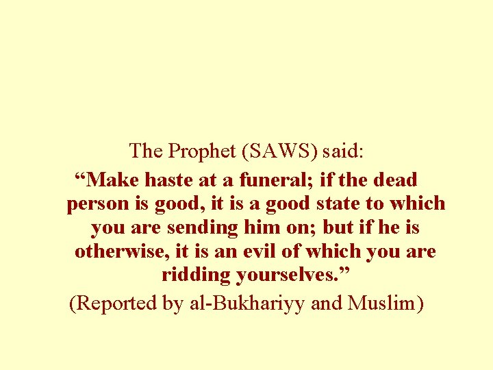 The Prophet (SAWS) said: “Make haste at a funeral; if the dead person is The Prophet (SAWS) said: “Make haste at a funeral; if the dead person is
