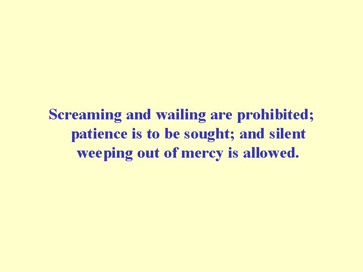Screaming and wailing are prohibited; patience is to be sought; and silent weeping out Screaming and wailing are prohibited; patience is to be sought; and silent weeping out