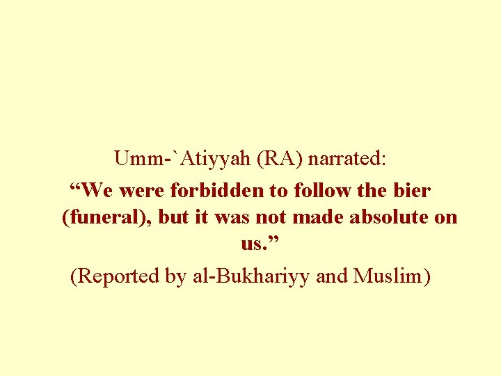 Umm-`Atiyyah (RA) narrated: “We were forbidden to follow the bier (funeral), but it was Umm-`Atiyyah (RA) narrated: “We were forbidden to follow the bier (funeral), but it was