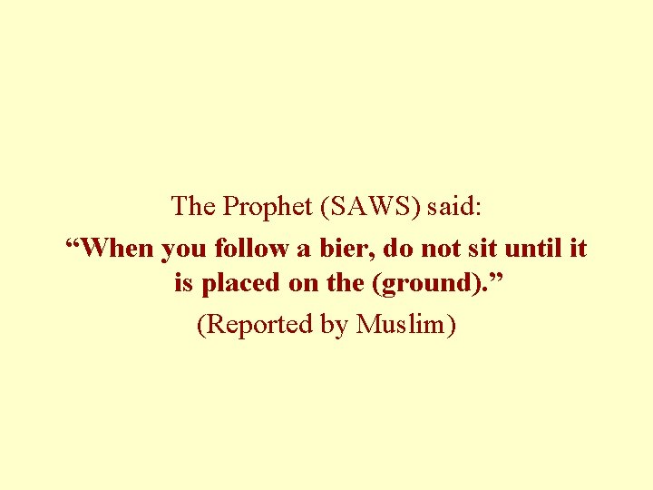 The Prophet (SAWS) said: “When you follow a bier, do not sit until it The Prophet (SAWS) said: “When you follow a bier, do not sit until it