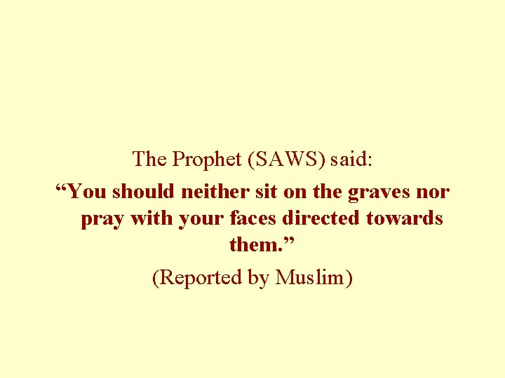 The Prophet (SAWS) said: “You should neither sit on the graves nor pray with The Prophet (SAWS) said: “You should neither sit on the graves nor pray with