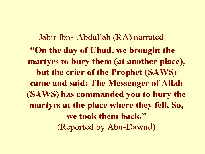 Jabir Ibn-`Abdullah (RA) narrated: “On the day of Uhud, we brought the martyrs to Jabir Ibn-`Abdullah (RA) narrated: “On the day of Uhud, we brought the martyrs to