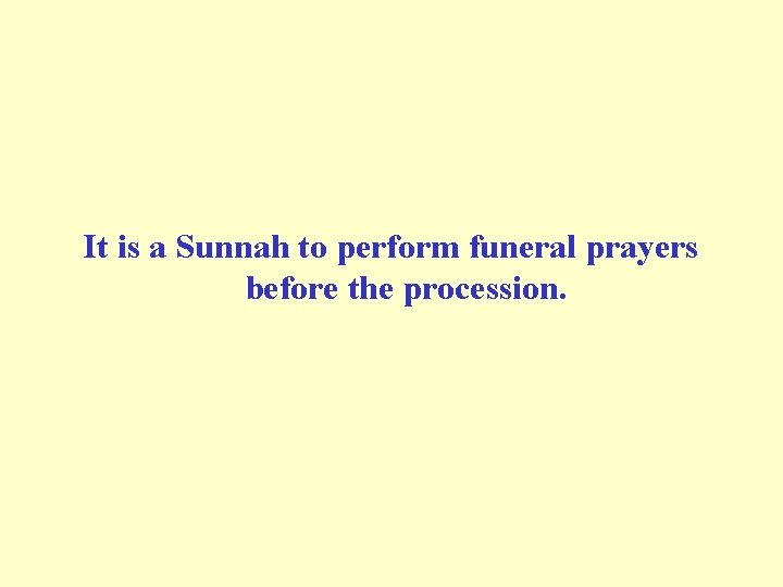 It is a Sunnah to perform funeral prayers before the procession. It is a Sunnah to perform funeral prayers before the procession.