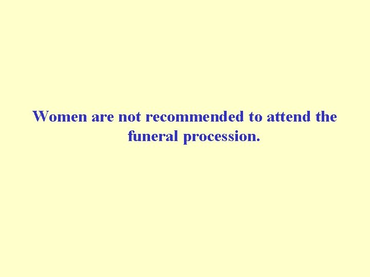 Women are not recommended to attend the funeral procession. Women are not recommended to attend the funeral procession.