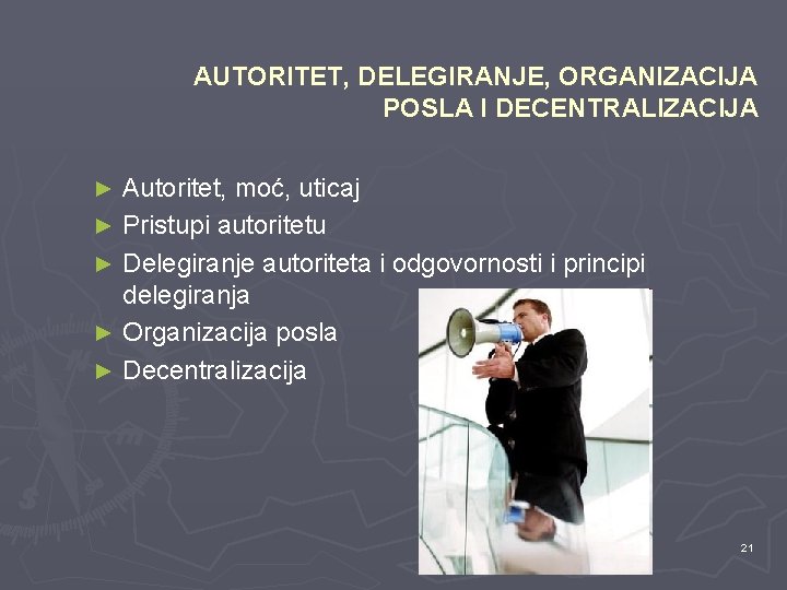 AUTORITET, DELEGIRANJE, ORGANIZACIJA POSLA I DECENTRALIZACIJA Autoritet, moć, uticaj ► Pristupi autoritetu ► Delegiranje