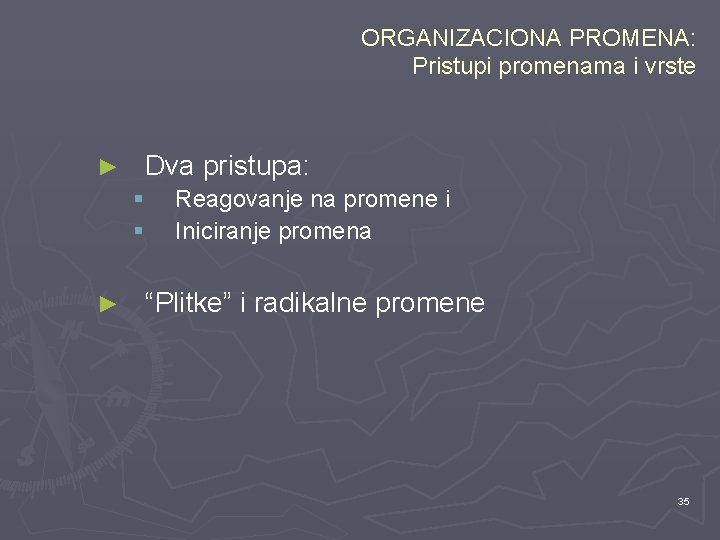 ORGANIZACIONA PROMENA: Pristupi promenama i vrste ► Dva pristupa: § § ► Reagovanje na