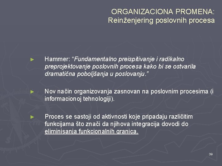 ORGANIZACIONA PROMENA: Reinženjering poslovnih procesa ► Hammer: “Fundamentalno preispitivanje i radikalno preprojektovanje poslovnih procesa