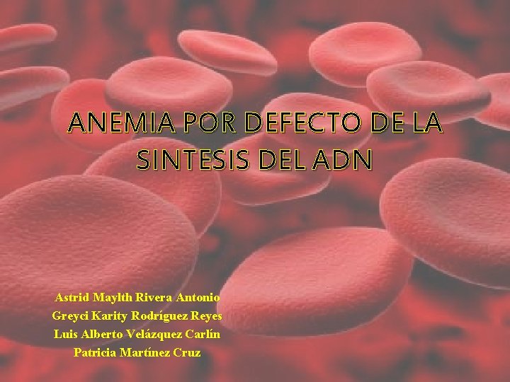 ANEMIA POR DEFECTO DE LA SINTESIS DEL ADN Astrid Maylth Rivera Antonio Greyci Karity ANEMIA POR DEFECTO DE LA SINTESIS DEL ADN Astrid Maylth Rivera Antonio Greyci Karity