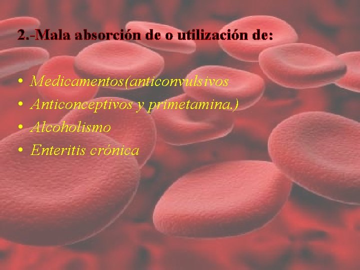 2. -Mala absorción de o utilización de: • • Medicamentos(anticonvulsivos Anticonceptivos y primetamina. ) 2. -Mala absorción de o utilización de: • • Medicamentos(anticonvulsivos Anticonceptivos y primetamina. )