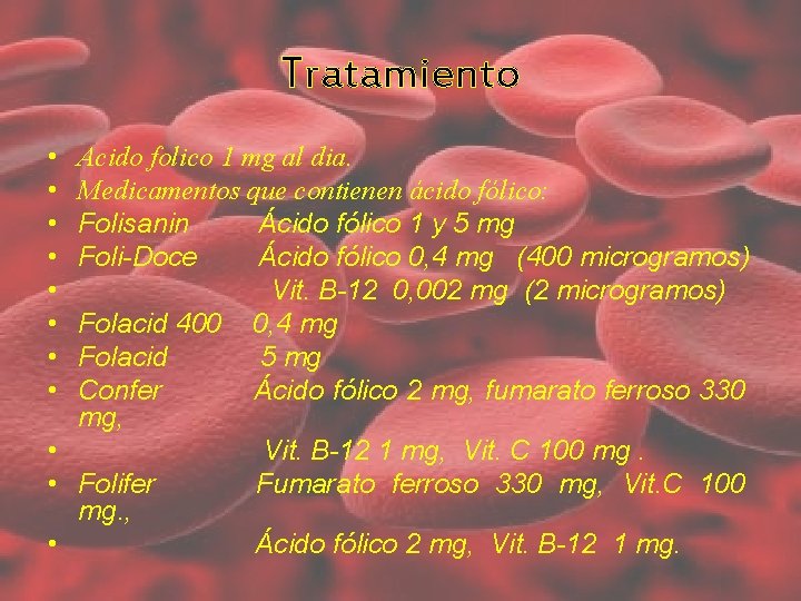 Tratamiento • • Acido folico 1 mg al dia. Medicamentos que contienen ácido fólico: Tratamiento • • Acido folico 1 mg al dia. Medicamentos que contienen ácido fólico: