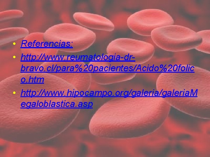 • Referencias: • http: //www. reumatologia-drbravo. cl/para%20 pacientes/Acido%20 folic o. htm • http: • Referencias: • http: //www. reumatologia-drbravo. cl/para%20 pacientes/Acido%20 folic o. htm • http: