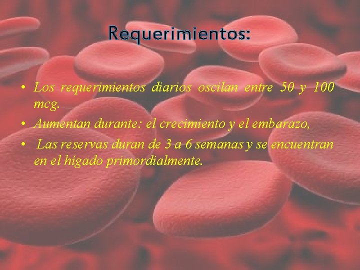 Requerimientos: • Los requerimientos diarios oscilan entre 50 y 100 mcg. • Aumentan durante: Requerimientos: • Los requerimientos diarios oscilan entre 50 y 100 mcg. • Aumentan durante: