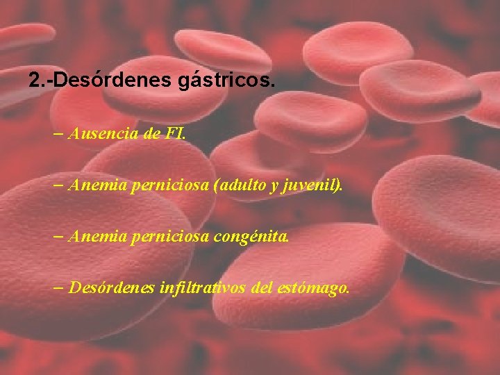2. -Desórdenes gástricos. – Ausencia de FI. – Anemia perniciosa (adulto y juvenil). – 2. -Desórdenes gástricos. – Ausencia de FI. – Anemia perniciosa (adulto y juvenil). –