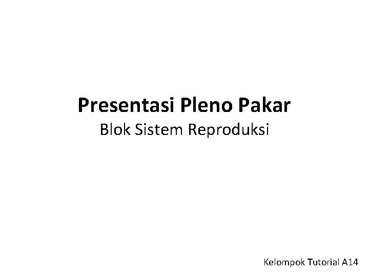 Presentasi Pleno Pakar Blok Sistem Reproduksi Kelompok Tutorial A 14 