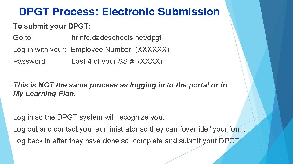 DPGT Process: Electronic Submission To submit your DPGT: Go to: hrinfo. dadeschools. net/dpgt Log