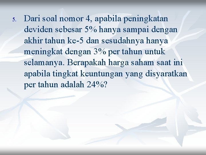 5. Dari soal nomor 4, apabila peningkatan deviden sebesar 5% hanya sampai dengan akhir