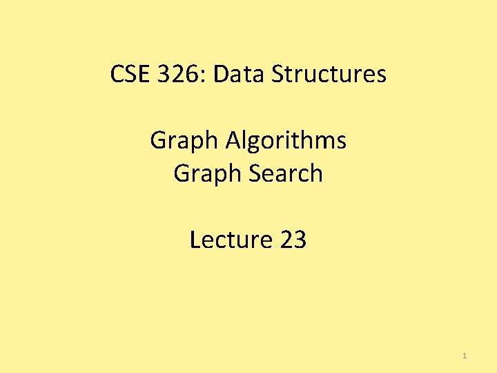 CSE 326: Data Structures Graph Algorithms Graph Search Lecture 23 1 