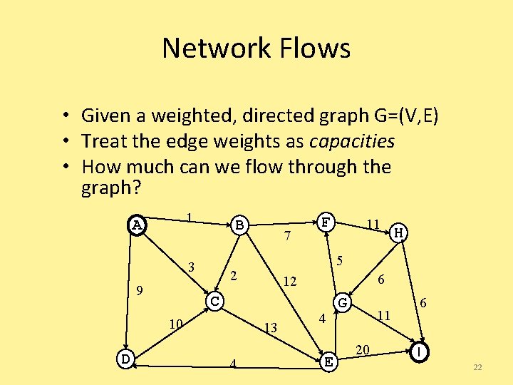 Network Flows • Given a weighted, directed graph G=(V, E) • Treat the edge