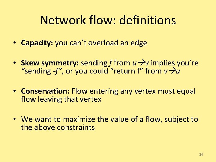 Network flow: definitions • Capacity: you can’t overload an edge • Skew symmetry: sending
