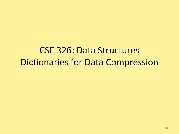 CSE 326: Data Structures Dictionaries for Data Compression 51 