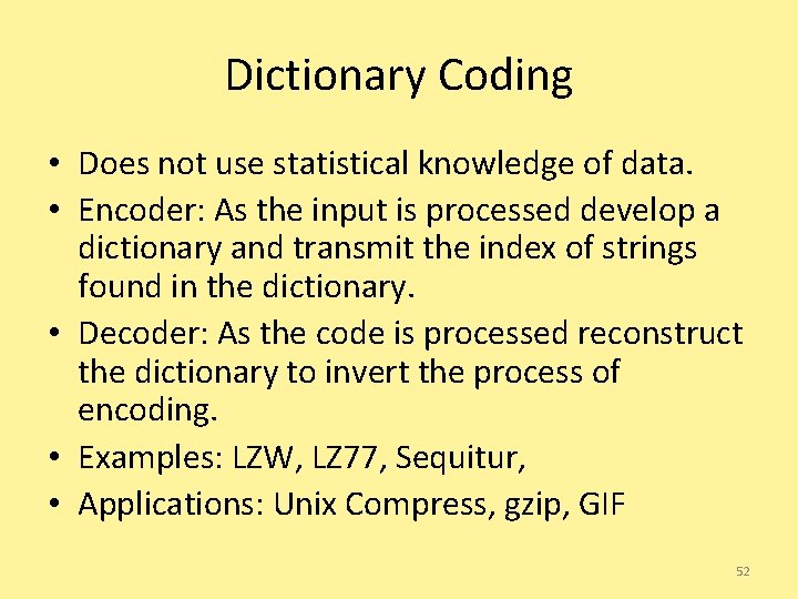 Dictionary Coding • Does not use statistical knowledge of data. • Encoder: As the