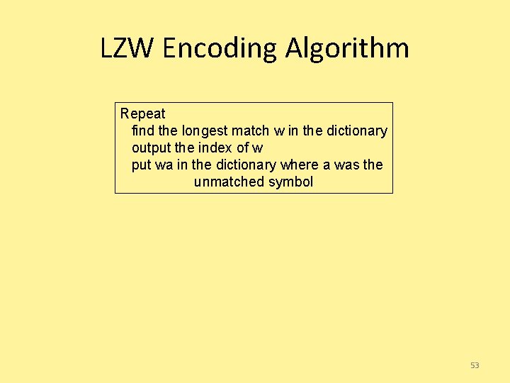 LZW Encoding Algorithm Repeat find the longest match w in the dictionary output the