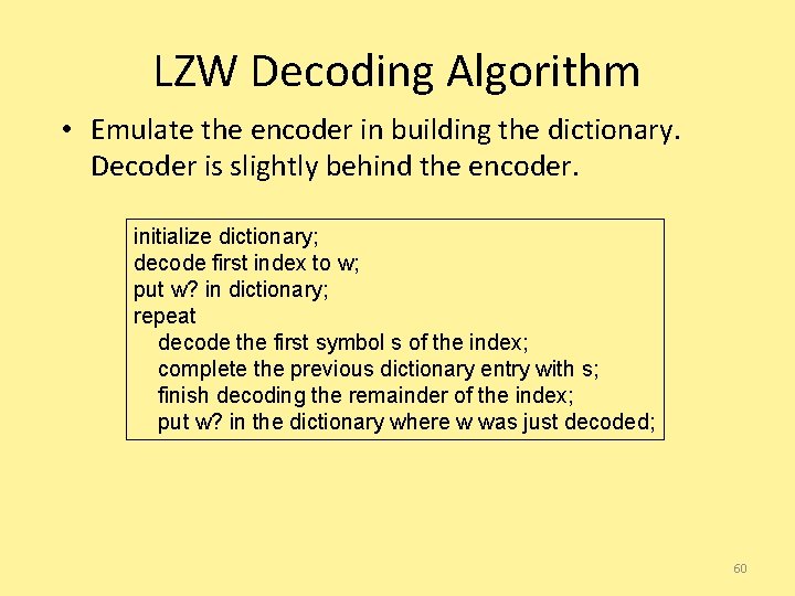 LZW Decoding Algorithm • Emulate the encoder in building the dictionary. Decoder is slightly