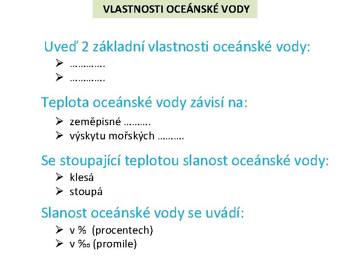 VLASTNOSTI OCEÁNSKÉ VODY Uveď 2 základní vlastnosti oceánské vody: Ø …………. Teplota oceánské vody VLASTNOSTI OCEÁNSKÉ VODY Uveď 2 základní vlastnosti oceánské vody: Ø …………. Teplota oceánské vody