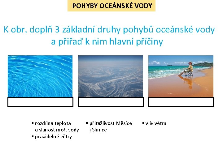 POHYBY OCEÁNSKÉ VODY K obr. doplň 3 základní druhy pohybů oceánské vody a přiřaď POHYBY OCEÁNSKÉ VODY K obr. doplň 3 základní druhy pohybů oceánské vody a přiřaď