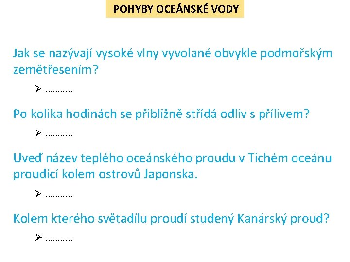 POHYBY OCEÁNSKÉ VODY Jak se nazývají vysoké vlny vyvolané obvykle podmořským zemětřesením? Ø. . POHYBY OCEÁNSKÉ VODY Jak se nazývají vysoké vlny vyvolané obvykle podmořským zemětřesením? Ø. .