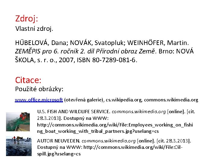 Zdroj: Vlastní zdroj. HÜBELOVÁ, Dana; NOVÁK, Svatopluk; WEINHÖFER, Martin. ZEMĚPIS pro 6. ročník 2. Zdroj: Vlastní zdroj. HÜBELOVÁ, Dana; NOVÁK, Svatopluk; WEINHÖFER, Martin. ZEMĚPIS pro 6. ročník 2.
