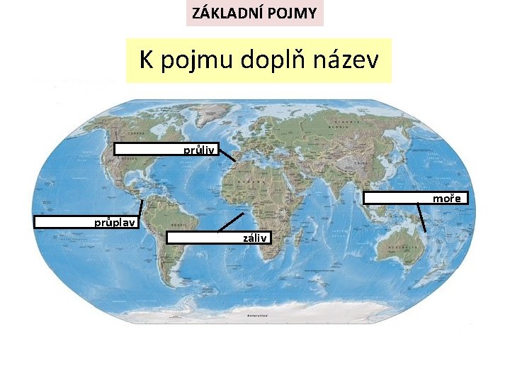 ZÁKLADNÍ POJMY K pojmu doplň název průliv moře průplav záliv ZÁKLADNÍ POJMY K pojmu doplň název průliv moře průplav záliv