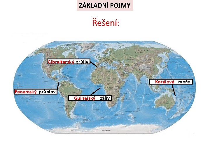 ZÁKLADNÍ POJMY Řešení: Gibraltarský průliv Korálové moře Panamský průplav Guinejský záliv ZÁKLADNÍ POJMY Řešení: Gibraltarský průliv Korálové moře Panamský průplav Guinejský záliv