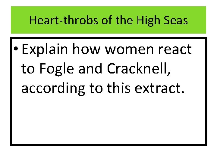 Heart-throbs of the High Seas • Explain how women react to Fogle and Cracknell,